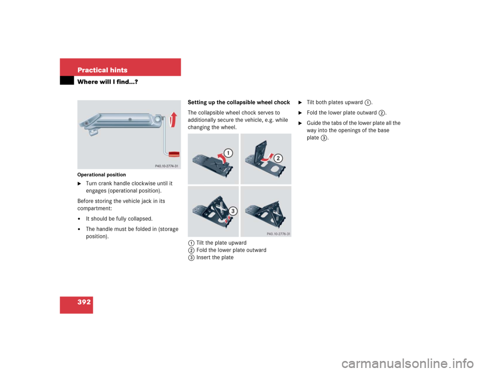MERCEDES-BENZ CLK320 COUPE 2005 C209 Owners Manual 392 Practical hintsWhere will I find...?Operational position
Turn crank handle clockwise until it 
engages (operational position).
Before storing the vehicle jack in its 
compartment:

It should be 