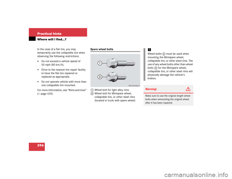 MERCEDES-BENZ CLK320 COUPE 2005 C209 Owners Manual 396 Practical hintsWhere will I find...?In the case of a flat tire, you may 
temporarily use the collapsible tire when 
observing the following restrictions:
Do not exceed a vehicle speed of 
50 mph 