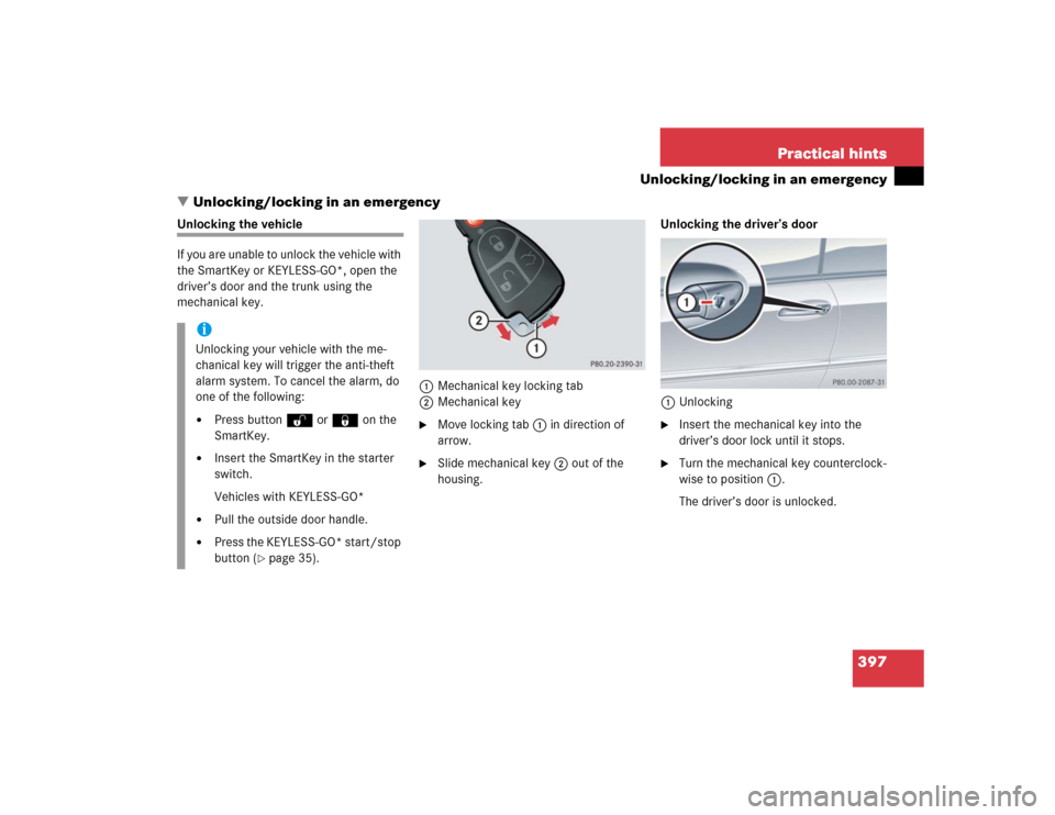 MERCEDES-BENZ CLK320 COUPE 2005 C209 Owners Manual 397 Practical hints
Unlocking/locking in an emergency
Unlocking/locking in an emergency
Unlocking the vehicle
If you are unable to unlock the vehicle with 
the SmartKey or KEYLESS-GO*, open the 
driv