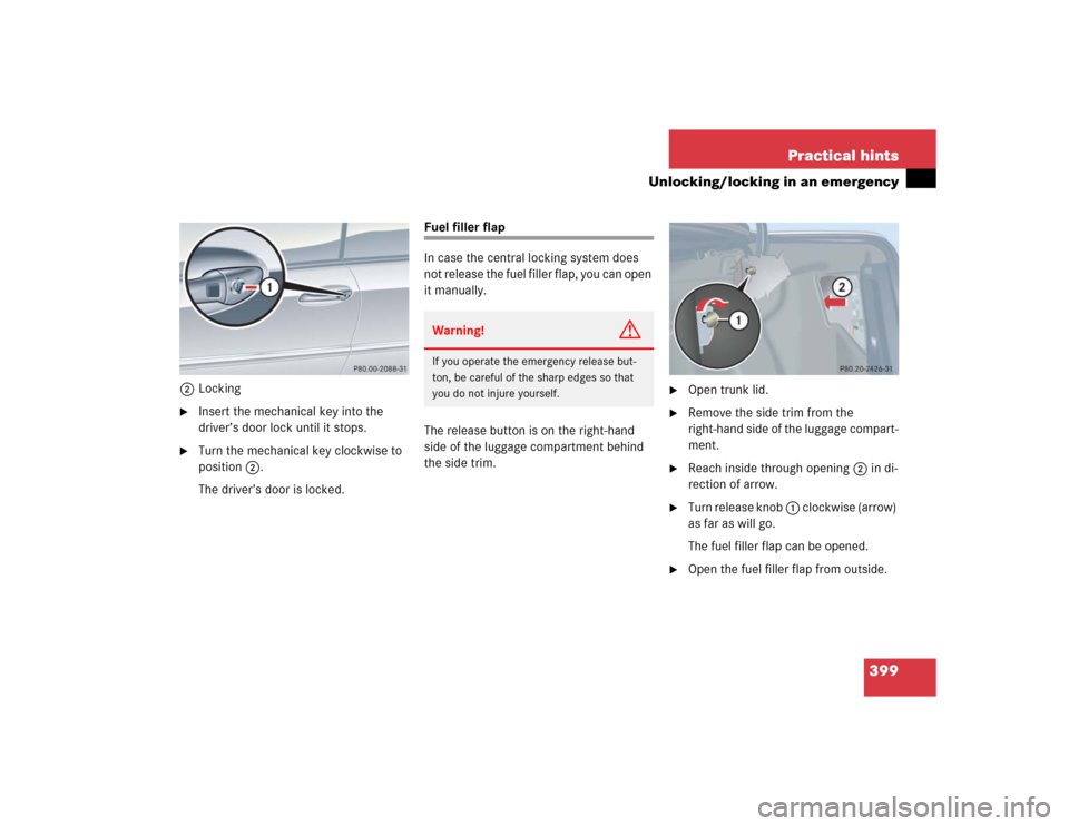 MERCEDES-BENZ CLK320 COUPE 2005 C209 Owners Manual 399 Practical hints
Unlocking/locking in an emergency
2Locking
Insert the mechanical key into the 
driver’s door lock until it stops.

Turn the mechanical key clockwise to 
position2.
The driver