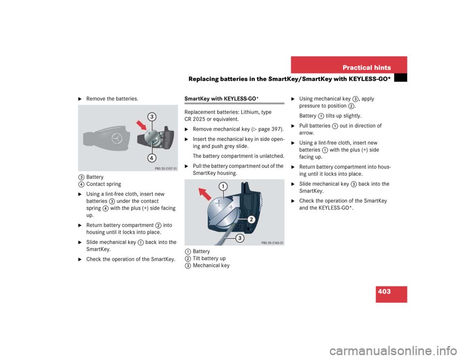 MERCEDES-BENZ CLK320 COUPE 2005 C209 Owners Manual 403 Practical hints
Replacing batteries in the SmartKey/SmartKey with KEYLESS-GO*

Remove the batteries.
3Battery
4Contact spring

Using a lint-free cloth, insert new 
batteries 3 under the contact 