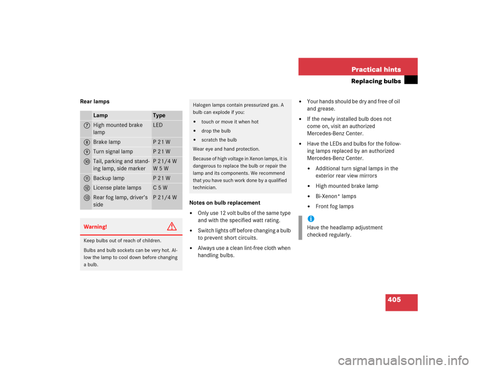 MERCEDES-BENZ CLK55AMG COUPE 2005 C209 Owners Manual 405 Practical hints
Replacing bulbs
Rear lamps
Notes on bulb replacement

Only use 12 volt bulbs of the same type 
and with the specified watt rating. 

Switch lights off before changing a bulb 
to 