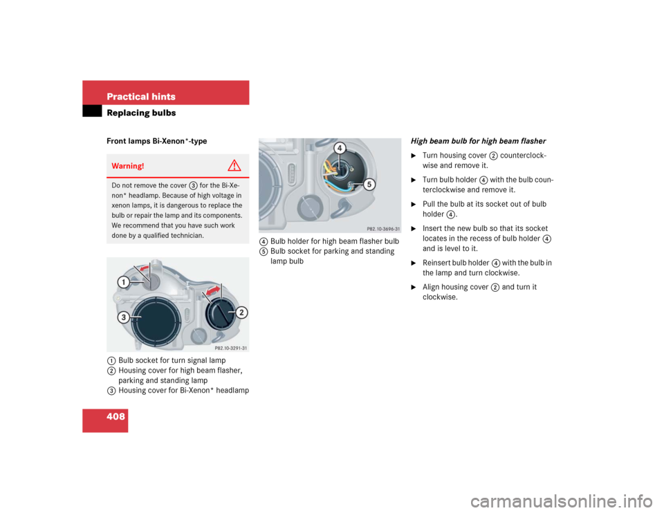 MERCEDES-BENZ CLK320 COUPE 2005 C209 Owners Manual 408 Practical hintsReplacing bulbsFront lamps Bi-Xenon*-type
1Bulb socket for turn signal lamp
2Housing cover for high beam flasher, 
parking and standing lamp
3Housing cover for Bi-Xenon* headlamp4Bu
