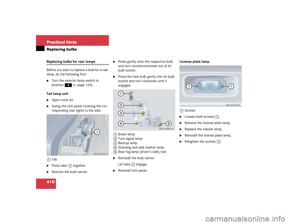 MERCEDES-BENZ CLK320 COUPE 2005 C209 Owners Manual 410 Practical hintsReplacing bulbsReplacing bulbs for rear lamps
Before you start to replace a bulb for a rear 
lamp, do the following first:
Turn the exterior lamp switch to 
positionM (
page 124).