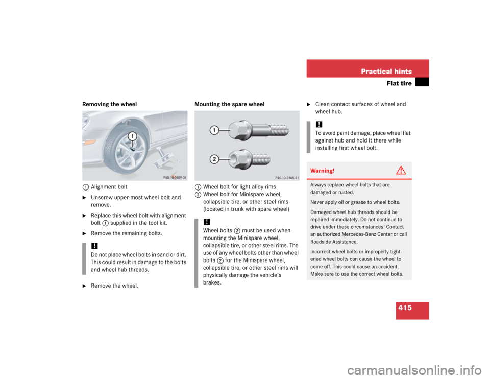 MERCEDES-BENZ CLK320 COUPE 2005 C209 Owners Manual 415 Practical hints
Flat tire
Removing the wheel
1Alignment bolt
Unscrew upper-most wheel bolt and 
remove.

Replace this wheel bolt with alignment 
bolt1 supplied in the tool kit.

Remove the rema