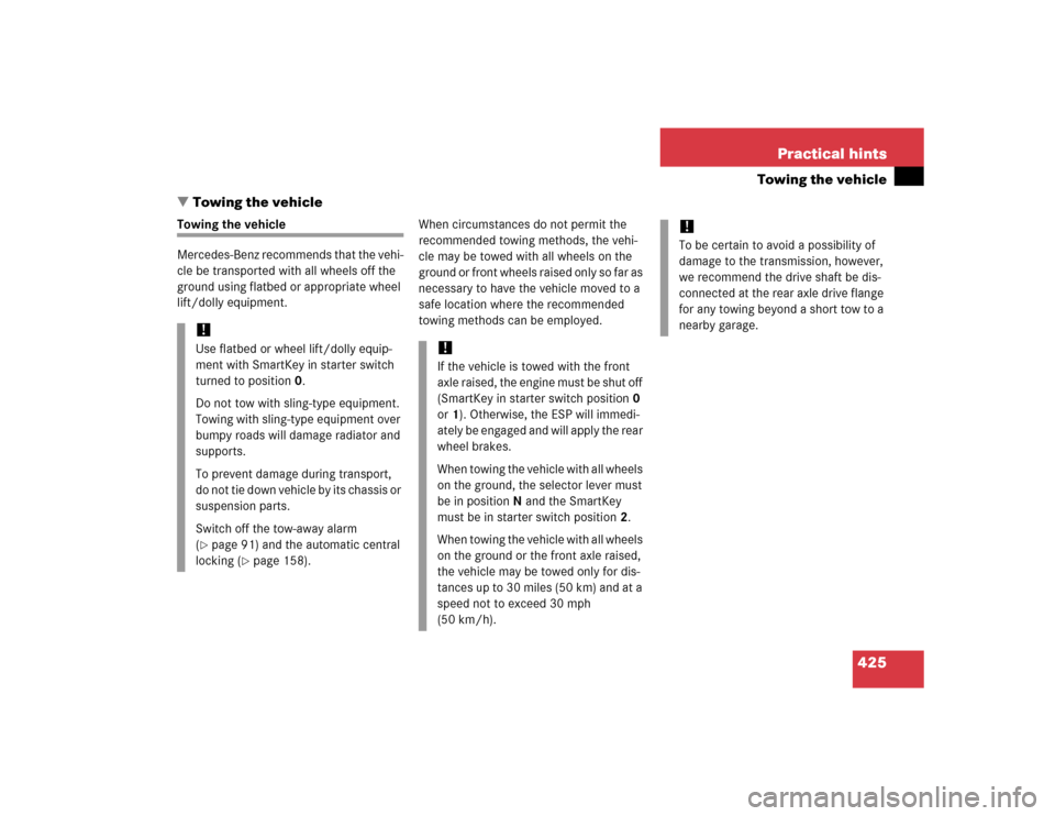 MERCEDES-BENZ CLK500 COUPE 2005 C209 Owners Manual 425 Practical hints
Towing the vehicle
Towing the vehicle
Towing the vehicle
Mercedes-Benz recommends that the vehi-
cle be transported with all wheels off the 
ground using flatbed or appropriate wh