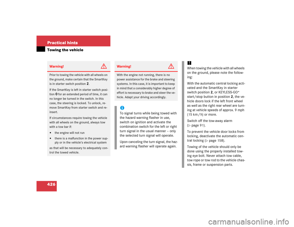 MERCEDES-BENZ CLK500 COUPE 2005 C209 Owners Manual 426 Practical hintsTowing the vehicleWarning!
G
Prior to towing the vehicle with all wheels on 
the ground, make certain that the SmartKey 
is in starter switch position
2.
If the SmartKey is left in 