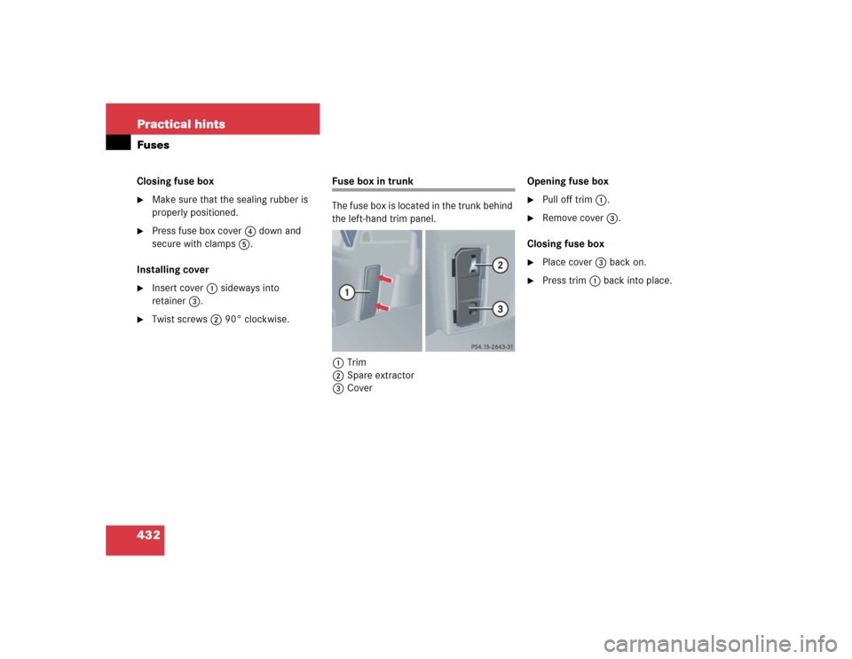 MERCEDES-BENZ CLK320 COUPE 2005 C209 Owners Manual 432 Practical hintsFusesClosing fuse box
Make sure that the sealing rubber is 
properly positioned.

Press fuse box cover4 down and 
secure with clamps5.
Installing cover

Insert cover1 sideways in