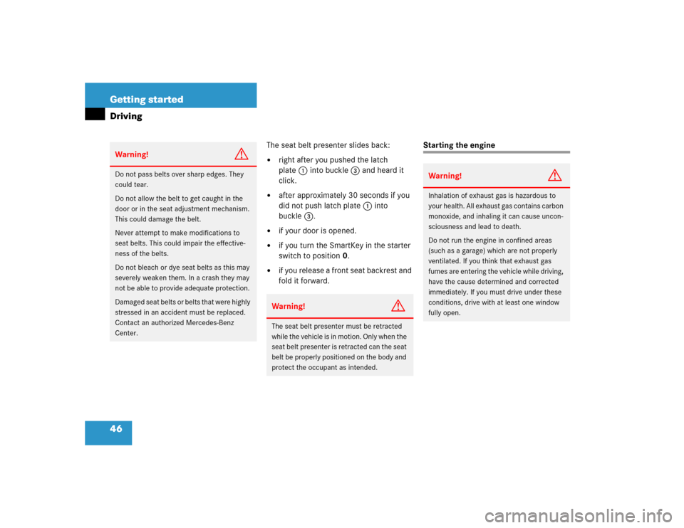 MERCEDES-BENZ CLK500 COUPE 2005 C209 User Guide 46 Getting startedDriving
The seat belt presenter slides back:
right after you pushed the latch 
plate1 into buckle3 and heard it 
click.

after approximately 30 seconds if you 
did not push latch p