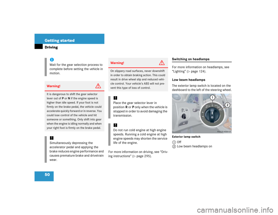MERCEDES-BENZ CLK320 COUPE 2005 C209 Owners Manual 50 Getting startedDriving
For more information on driving, see “Driv-
ing instructions” (
page 295).
Switching on headlamps
For more information on headlamps, see 
“Lighting” (
page 124).
Lo