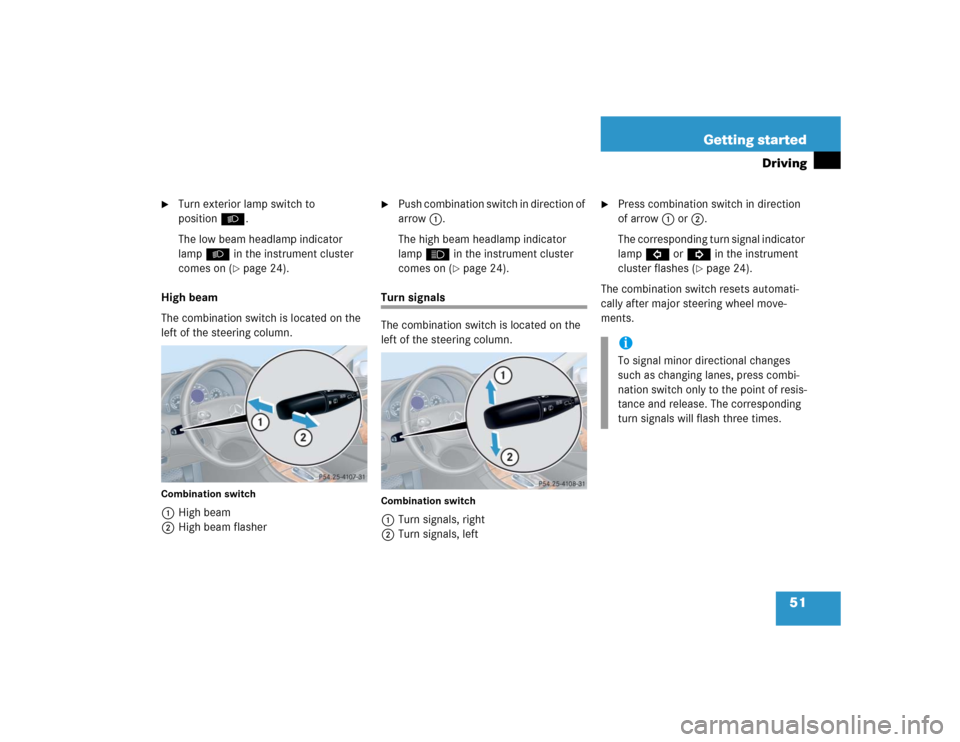 MERCEDES-BENZ CLK320 COUPE 2005 C209 Owners Manual 51 Getting started
Driving

Turn exterior lamp switch to 
positionB.
The low beam headlamp indicator 
lampB in the instrument cluster 
comes on (
page 24).
High beam
The combination switch is locate