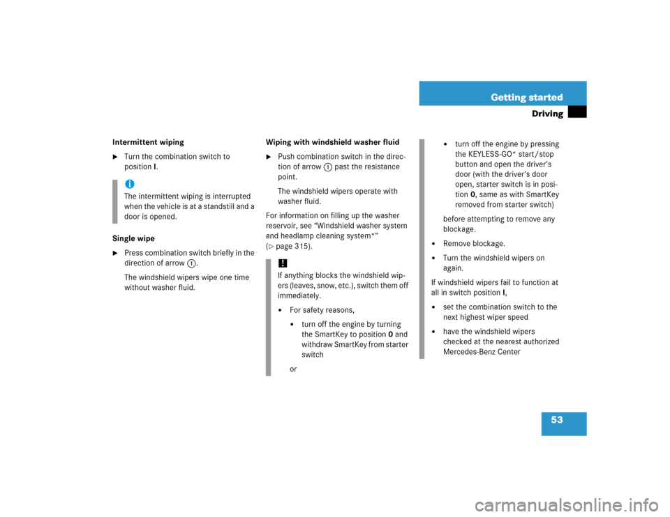 MERCEDES-BENZ CLK55AMG COUPE 2005 C209 Owners Manual 53 Getting started
Driving
Intermittent wiping
Turn the combination switch to 
positionI.
Single wipe

Press combination switch briefly in the 
direction of arrow1.
The windshield wipers wipe one ti