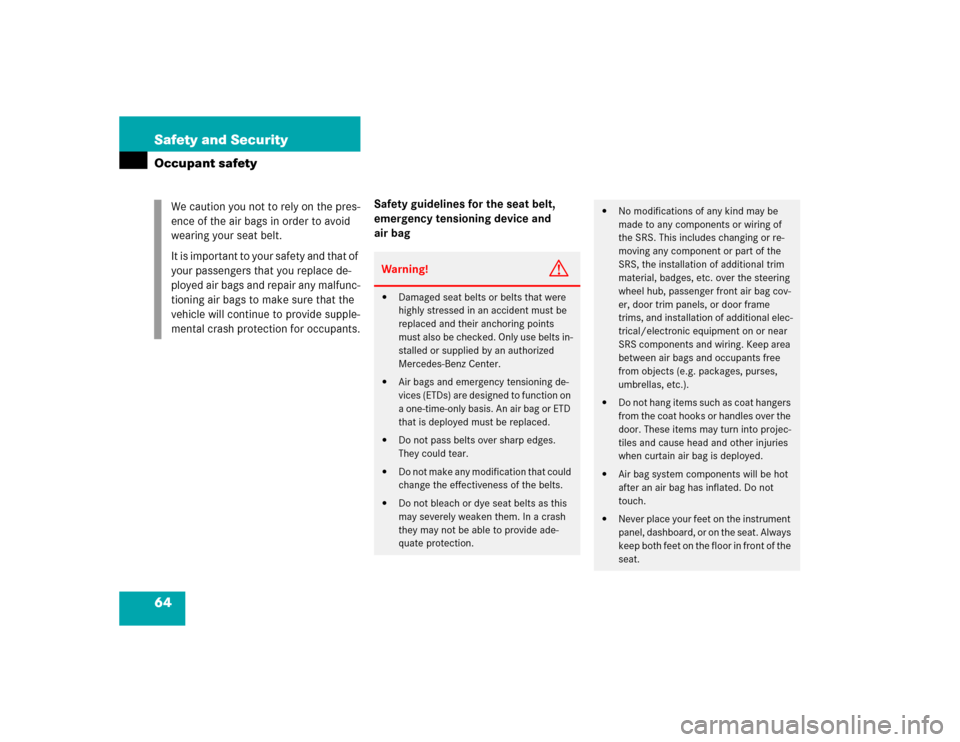 MERCEDES-BENZ CLK55AMG COUPE 2005 C209 Owners Manual 64 Safety and SecurityOccupant safety
Safety guidelines for the seat belt, 
emergency tensioning device and 
air bag We caution you not to rely on the pres-
ence of the air bags in order to avoid 
wea