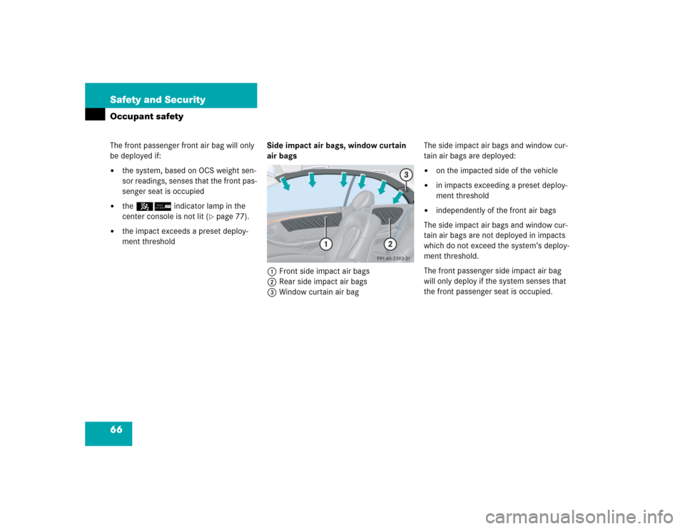 MERCEDES-BENZ CLK320 COUPE 2005 C209 Repair Manual 66 Safety and SecurityOccupant safetyThe front passenger front air bag will only 
be deployed if:
the system, based on OCS weight sen-
sor readings, senses that the front pas-
senger seat is occupied