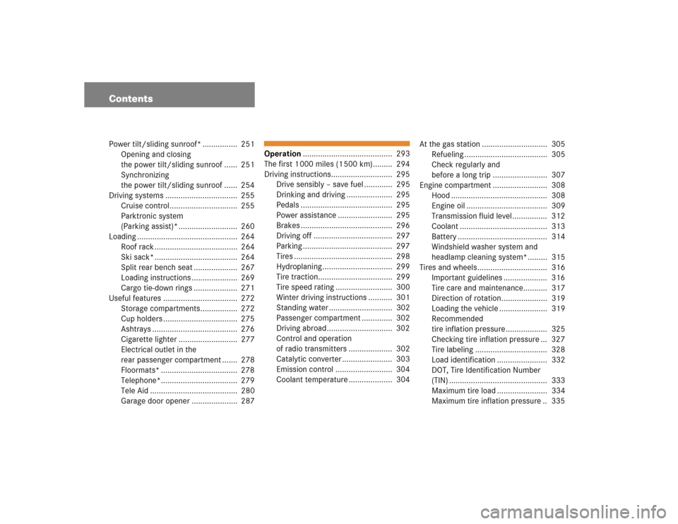 MERCEDES-BENZ CLK500 COUPE 2005 C209 Owners Manual ContentsPower tilt/sliding sunroof* ................  251
Opening and closing 
the power tilt/sliding sunroof ......  251
Synchronizing 
the power tilt/sliding sunroof ......  254
Driving systems ....