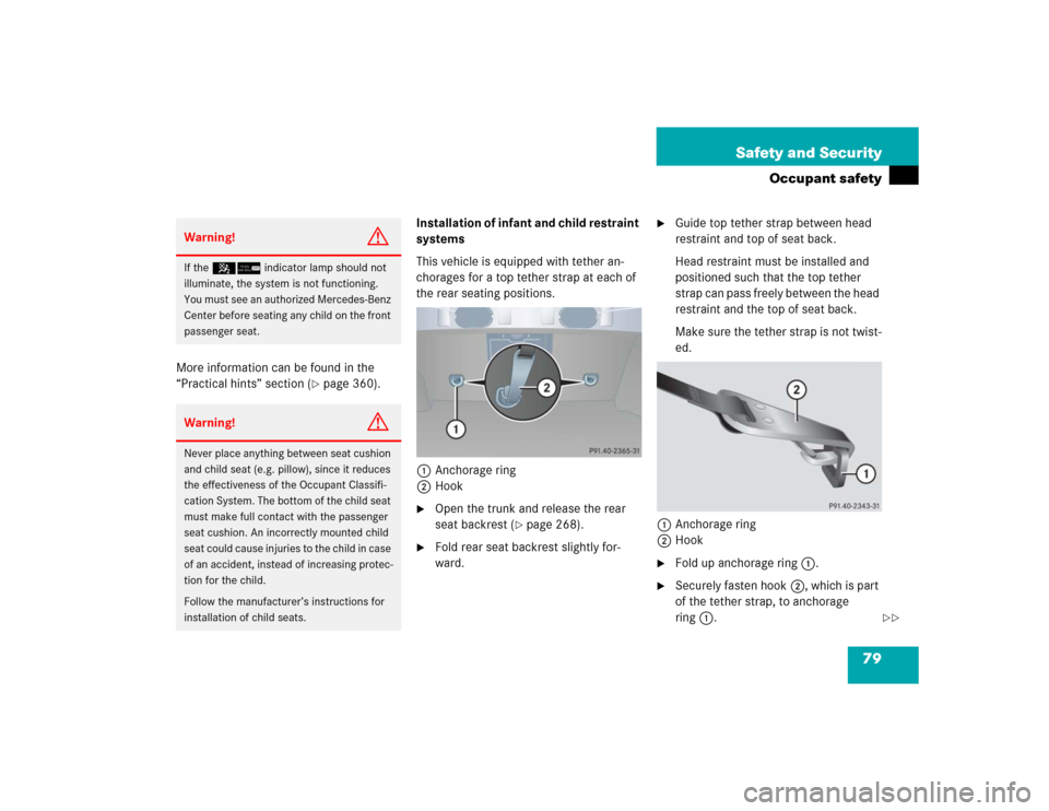 MERCEDES-BENZ CLK320 COUPE 2005 C209 Owners Manual 79 Safety and Security
Occupant safety
More information can be found in the 
“Practical hints” section (
page 360).Installation of infant and child restraint 
systems
This vehicle is equipped wit