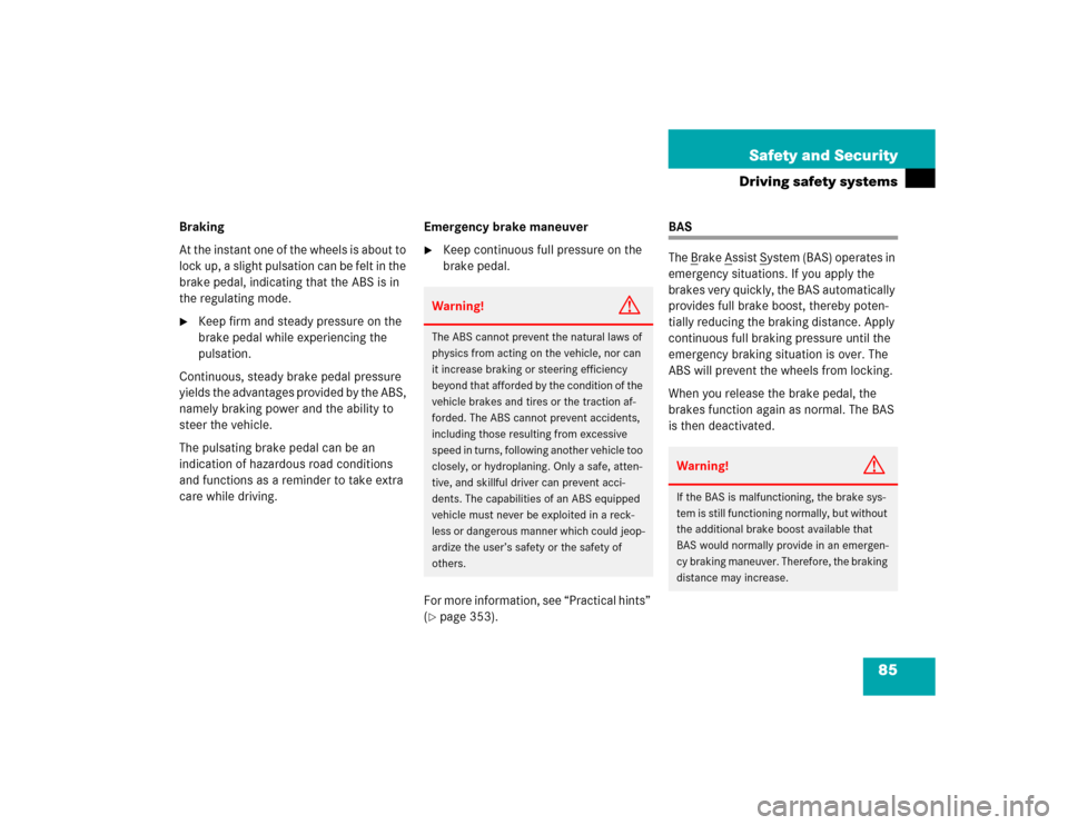 MERCEDES-BENZ CLK320 COUPE 2005 C209 Owners Manual 85 Safety and Security
Driving safety systems
Braking
At the instant one of the wheels is about to 
lock up, a slight pulsation can be felt in the 
brake pedal, indicating that the ABS is in 
the regu