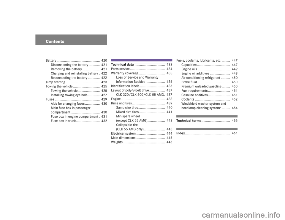 MERCEDES-BENZ CLK55AMG COUPE 2005 C209 Owners Manual ContentsBattery ...............................................  420
Disconnecting the battery ............  421
Removing the battery ...................  421
Charging and reinstalling battery .  422
