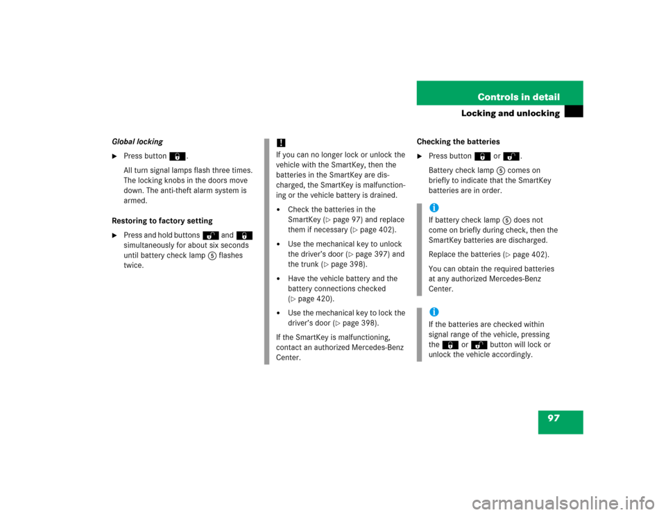 MERCEDES-BENZ CLK55AMG COUPE 2005 C209 Owners Manual 97 Controls in detail
Locking and unlocking
Global locking
Press button‹.
All turn signal lamps flash three times. 
The locking knobs in the doors move 
down. The anti-theft alarm system is 
armed.