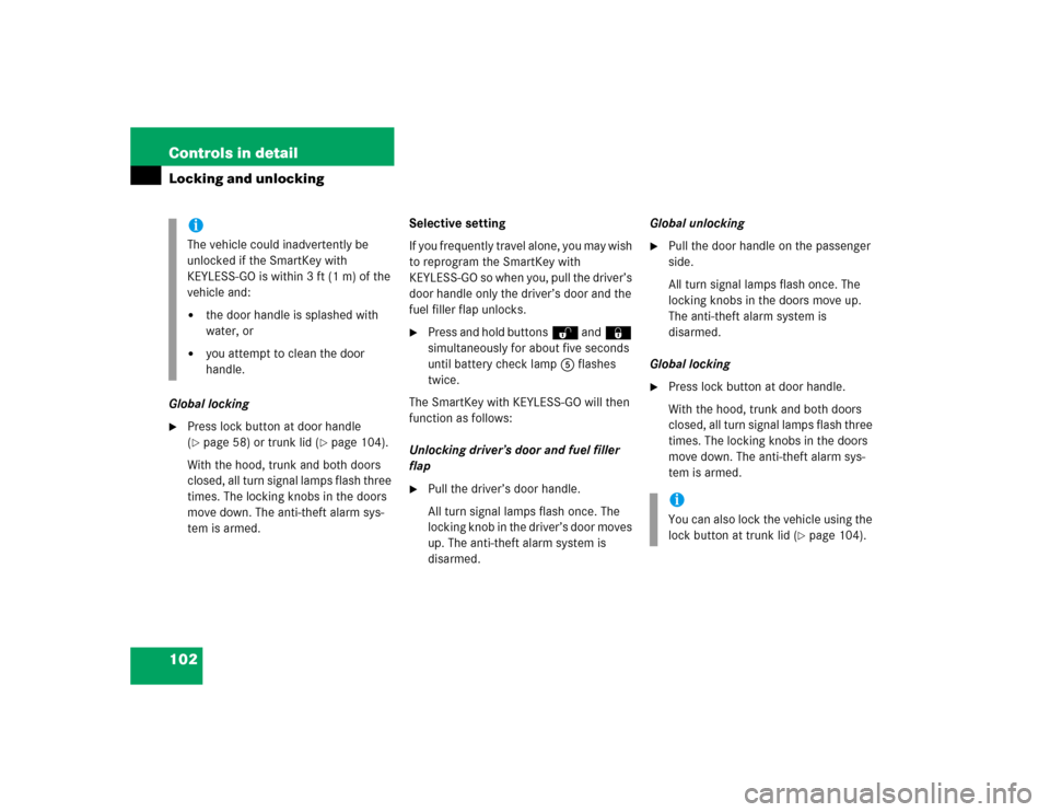 MERCEDES-BENZ CLK320 CABRIOLET 2005 A209 Owners Manual 102 Controls in detailLocking and unlockingGlobal locking
Press lock button at door handle 
(page 58) or trunk lid (
page 104).
With the hood, trunk and both doors 
closed, all turn signal lamps fl