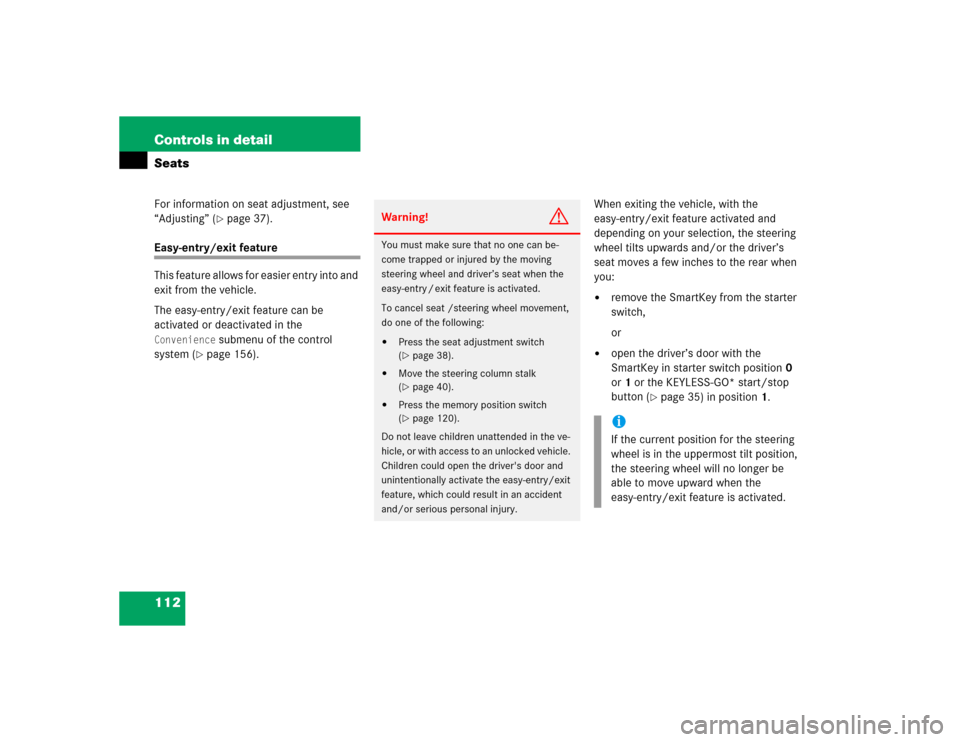 MERCEDES-BENZ CLK500 CABRIOLET 2005 A209 Owners Manual 112 Controls in detailSeatsFor information on seat adjustment, see 
“Adjusting” (
page 37).
Easy-entry/exit feature
This feature allows for easier entry into and 
exit from the vehicle.
The easy-
