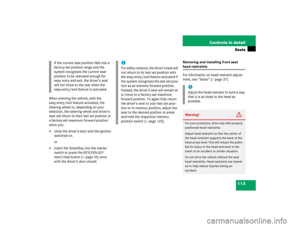 MERCEDES-BENZ CLK500 CABRIOLET 2005 A209 Owners Manual 113 Controls in detailSeats
When entering the vehicle, with the 
easy-entry/exit feature activated, the 
steering wheel or, depending on your 
selection, the steering wheel and driver’s 
seat will r