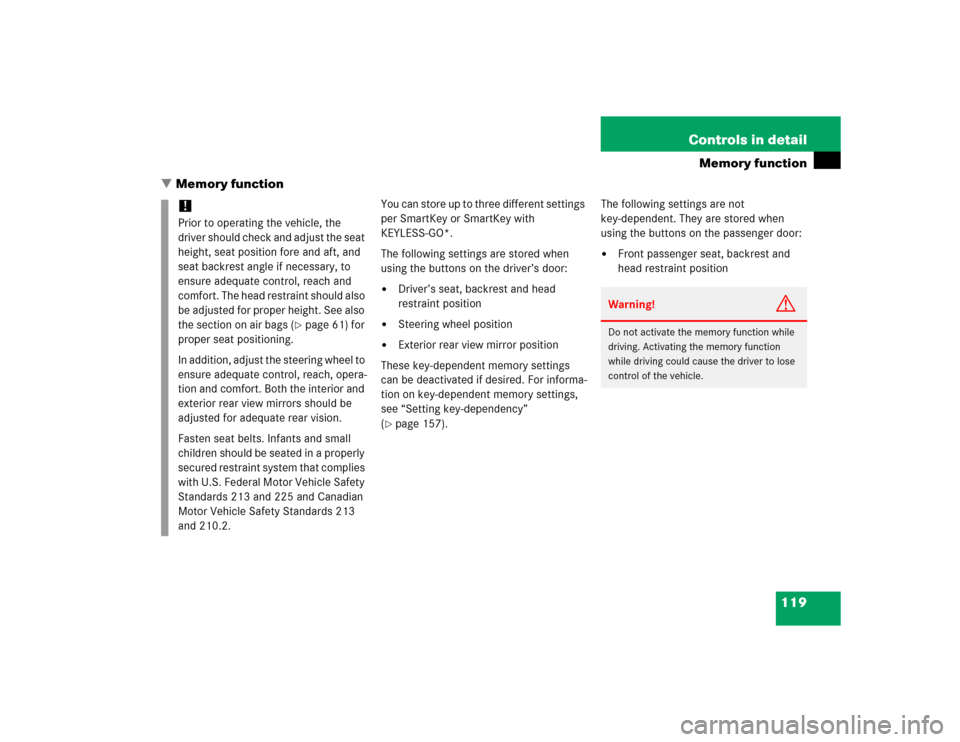 MERCEDES-BENZ CLK500 CABRIOLET 2005 A209 Owners Manual 119 Controls in detail
Memory function
Memory function
You can store up to three different settings 
per SmartKey or SmartKey with 
KEYLESS-GO*.
The following settings are stored when 
using the butt