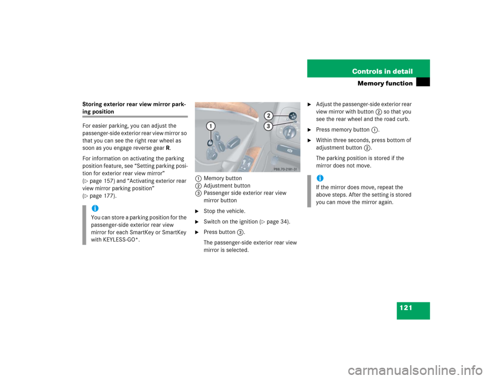 MERCEDES-BENZ CLK320 CABRIOLET 2005 A209 Owners Manual 121 Controls in detail
Memory function
Storing exterior rear view mirror park-ing position
For easier parking, you can adjust the 
passenger-side exterior rear view mirror so 
that you can see the rig
