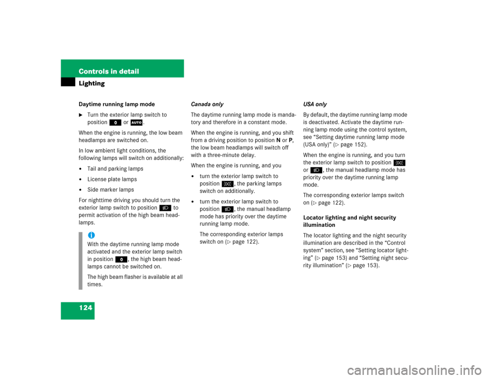 MERCEDES-BENZ CLK500 CABRIOLET 2005 A209 Owners Manual 124 Controls in detailLightingDaytime running lamp mode
Turn the exterior lamp switch to 
positionM orU.
When the engine is running, the low beam 
headlamps are switched on.
In low ambient light cond
