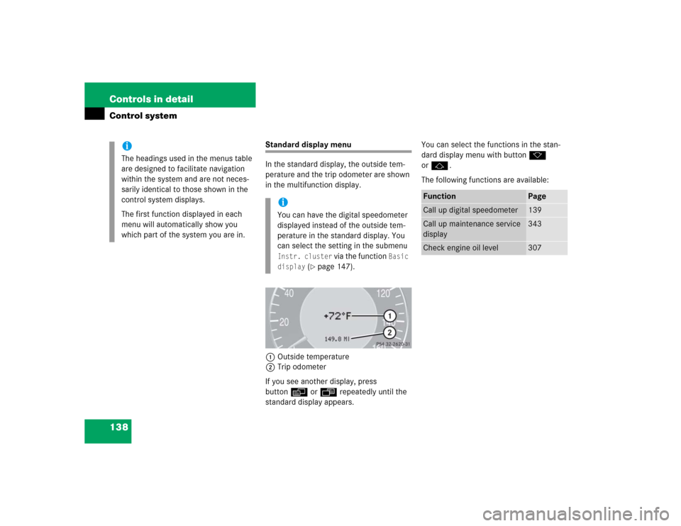 MERCEDES-BENZ CLK320 CABRIOLET 2005 A209 Owners Manual 138 Controls in detailControl system
Standard display menu
In the standard display, the outside tem-
perature and the trip odometer are shown 
in the multifunction display.
1Outside temperature
2Trip 