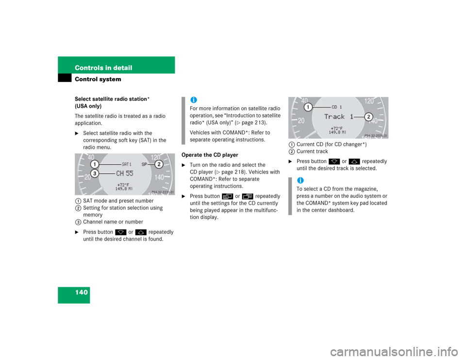 MERCEDES-BENZ CLK500 CABRIOLET 2005 A209 Owners Manual 140 Controls in detailControl systemSelect satellite radio station* 
(USA only)
The satellite radio is treated as a radio 
application.
Select satellite radio with the 
corresponding soft key (SAT) i