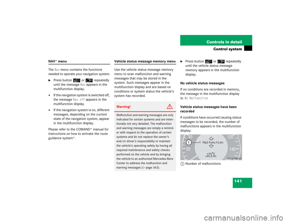 MERCEDES-BENZ CLK320 CABRIOLET 2005 A209 Owners Manual 141 Controls in detail
Control system
NAV* menu
The 
Nav
 menu contains the functions 
needed to operate your navigation system.

Press buttonè orÿ repeatedly 
until the message 
Nav
 appears in th