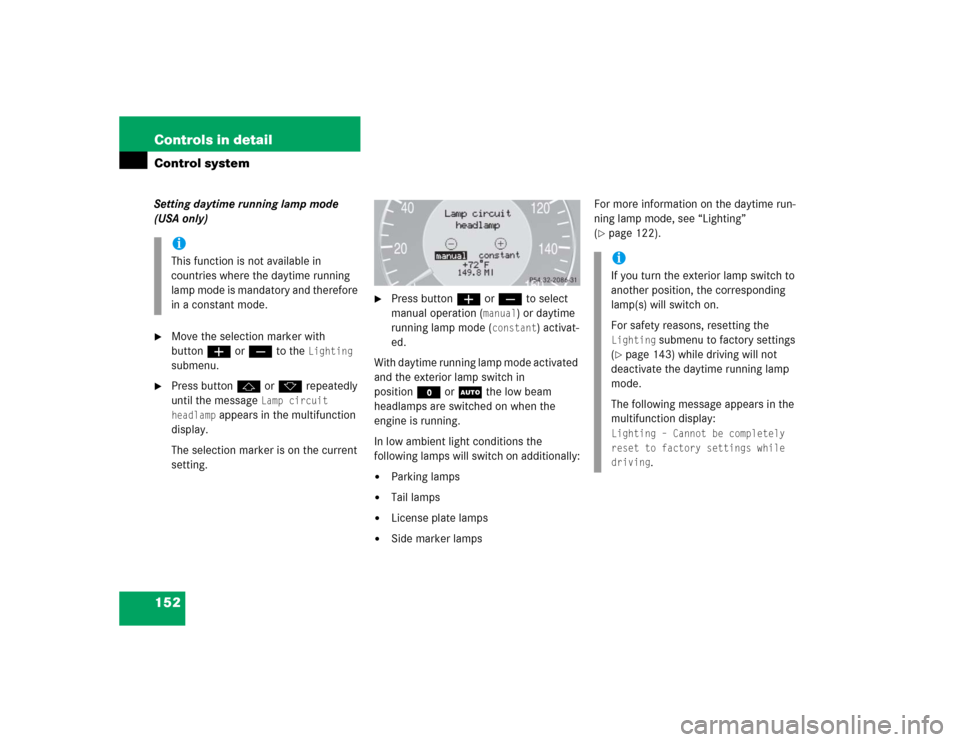 MERCEDES-BENZ CLK320 CABRIOLET 2005 A209 Owners Manual 152 Controls in detailControl systemSetting daytime running lamp mode 
(USA only)
Move the selection marker with 
buttonæ orç to the 
Lighting
 
submenu.

Press buttonj ork repeatedly 
until the m