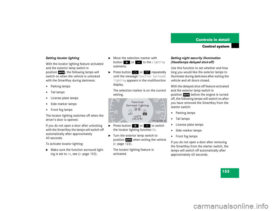 MERCEDES-BENZ CLK320 CABRIOLET 2005 A209 Owners Manual 153 Controls in detail
Control system
Setting locator lighting
With the locator lighting feature activated 
and the exterior lamp switch in 
positionU, the following lamps will 
switch on when the veh
