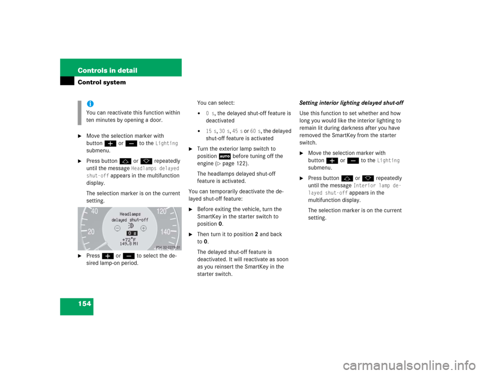 MERCEDES-BENZ CLK320 CABRIOLET 2005 A209 Owners Manual 154 Controls in detailControl system
Move the selection marker with 
buttonæ orç to the 
Lighting 
submenu.

Press buttonj ork repeatedly 
until the message 
Headlamps delayed 
shut-off
 appears i