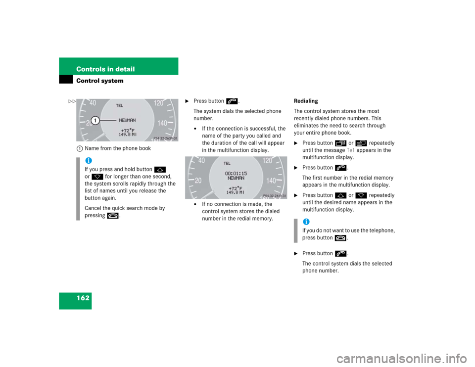 MERCEDES-BENZ CLK500 CABRIOLET 2005 A209 Owners Manual 162 Controls in detailControl system1Name from the phone book

Press buttons.
The system dials the selected phone 
number.
If the connection is successful, the 
name of the party you called and 
the