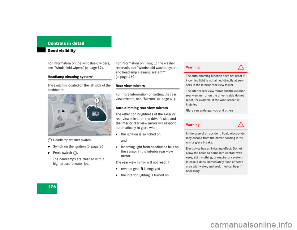 MERCEDES-BENZ CLK320 CABRIOLET 2005 A209 Owners Manual 176 Controls in detailGood visibilityFor information on the windshield wipers, 
see “Windshield wipers” (
page 52).
Headlamp cleaning system*
The switch is located on the left side of the 
dashbo