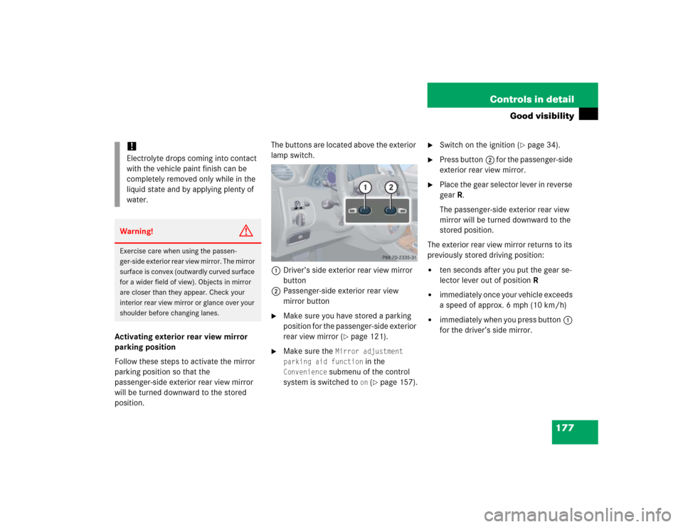MERCEDES-BENZ CLK320 CABRIOLET 2005 A209 Owners Manual 177 Controls in detail
Good visibility
Activating exterior rear view mirror 
parking position
Follow these steps to activate the mirror 
parking position so that the 
passenger-side exterior rear view