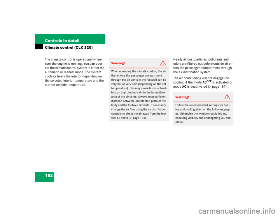 MERCEDES-BENZ CLK500 CABRIOLET 2005 A209 Owners Manual 182 Controls in detailClimate control (CLK 320)The climate control is operational when-
ever the engine is running. You can oper-
ate the climate control system in either the 
automatic or manual mode