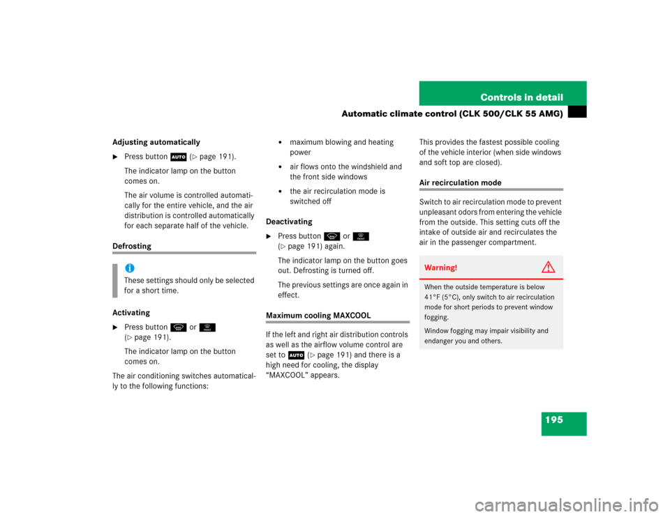 MERCEDES-BENZ CLK500 CABRIOLET 2005 A209 Owners Manual 195 Controls in detail
Automatic climate control (CLK 500/CLK 55 AMG)
Adjusting automatically
Press buttonU (
page 191).
The indicator lamp on the button 
comes on.
The air volume is controlled auto