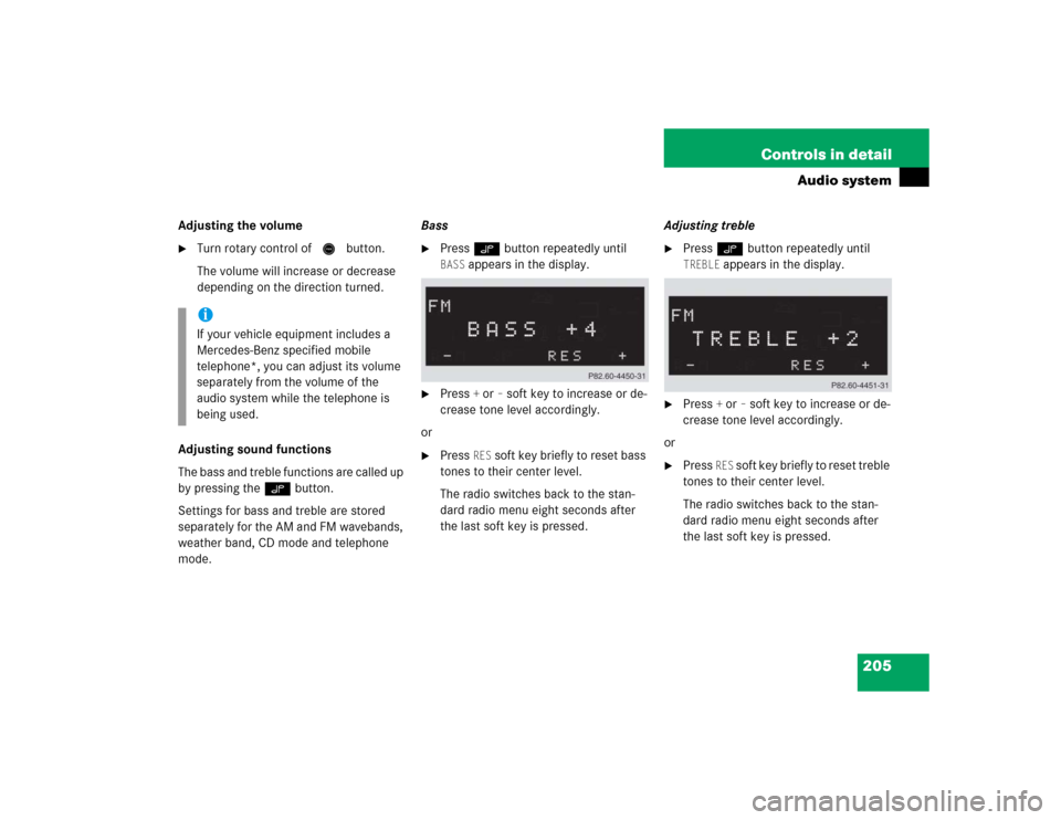 MERCEDES-BENZ CLK500 CABRIOLET 2005 A209 Owners Manual 205 Controls in detail
Audio system
Adjusting the volume
Turn rotary control of N button.
The volume will increase or decrease 
depending on the direction turned.
Adjusting sound functions
The bass a