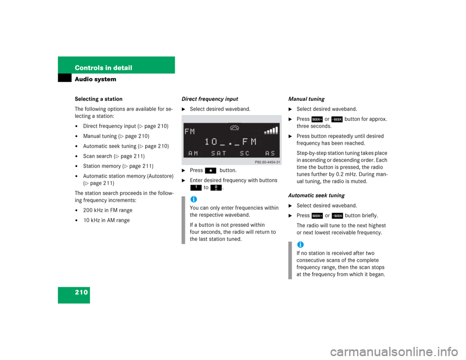MERCEDES-BENZ CLK320 CABRIOLET 2005 A209 Owners Manual 210 Controls in detailAudio systemSelecting a station
The following options are available for se-
lecting a station:
Direct frequency input (
page 210)

Manual tuning (
page 210)

Automatic seek 