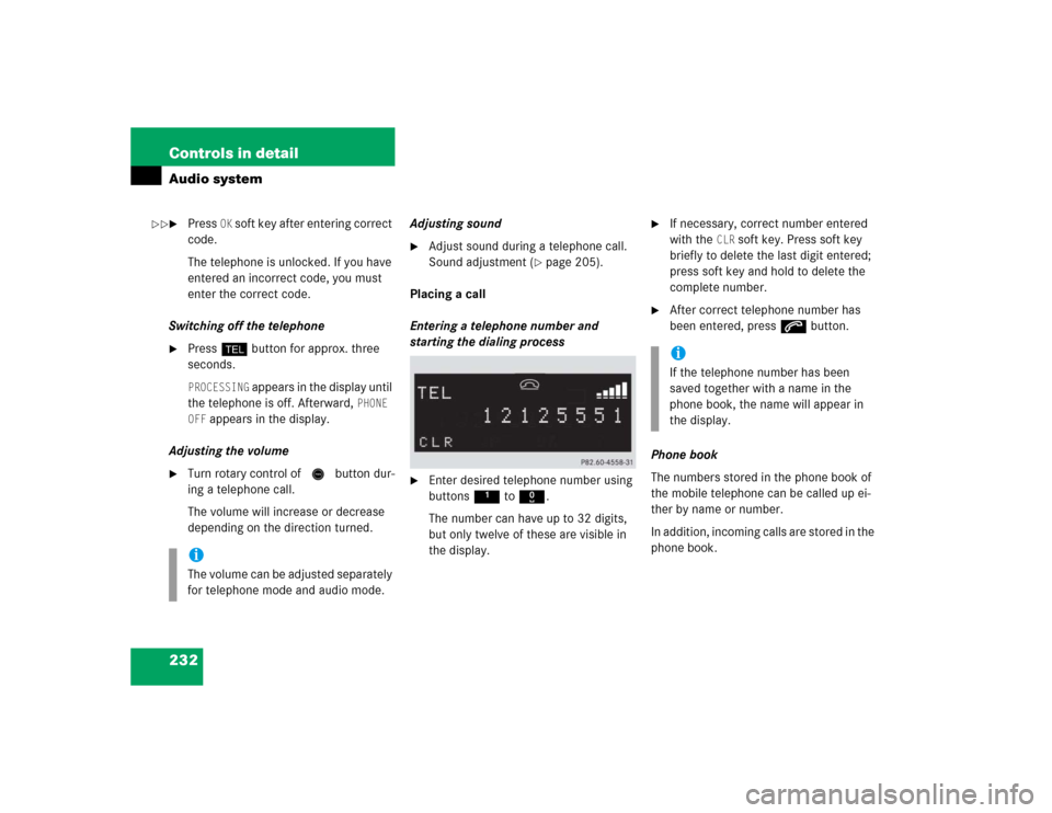 MERCEDES-BENZ CLK320 CABRIOLET 2005 A209 Owners Manual 232 Controls in detailAudio system
Press 
OK soft key after entering correct 
code.
The telephone is unlocked. If you have 
entered an incorrect code, you must 
enter the correct code.
Switching off 