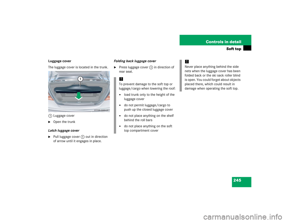 MERCEDES-BENZ CLK320 CABRIOLET 2005 A209 Owners Manual 245 Controls in detail
Soft top
Luggage cover
The luggage cover is located in the trunk.
1Luggage cover
Open the trunk
Latch luggage cover

Pull luggage cover1 out in direction 
of arrow until it en