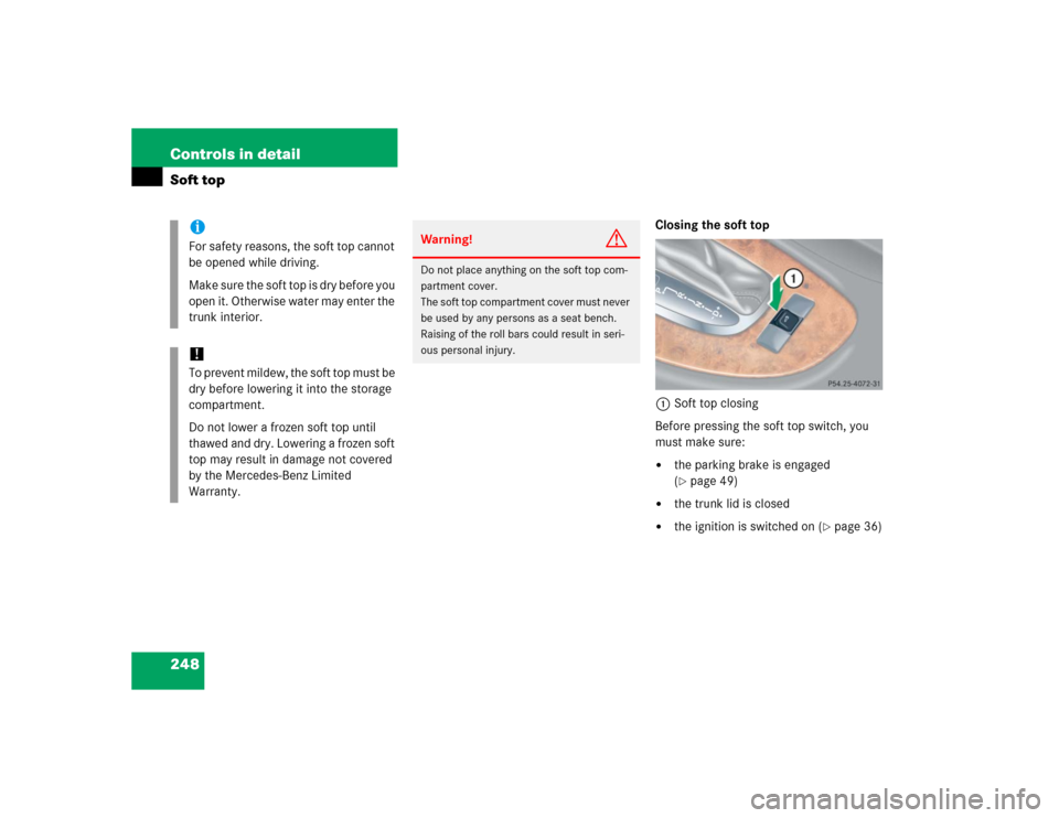 MERCEDES-BENZ CLK320 CABRIOLET 2005 A209 Owners Manual 248 Controls in detailSoft top
Closing the soft top
1Soft top closing
Before pressing the soft top switch, you 
must make sure:
the parking brake is engaged 
(page 49)

the trunk lid is closed

th