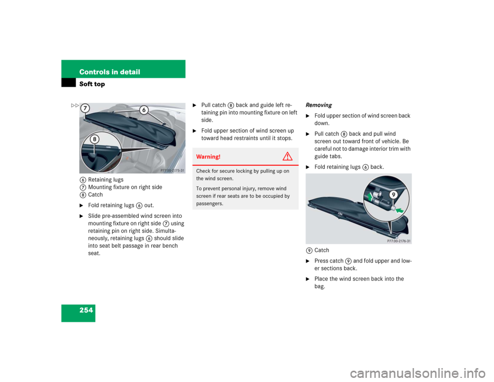 MERCEDES-BENZ CLK55AMG CABRIOLET 2005 A209 Owners Manual 254 Controls in detailSoft top6Retaining lugs
7Mounting fixture on right side
8Catch
Fold retaining lugs6 out.

Slide pre-assembled wind screen into 
mounting fixture on right side7 using 
retaining