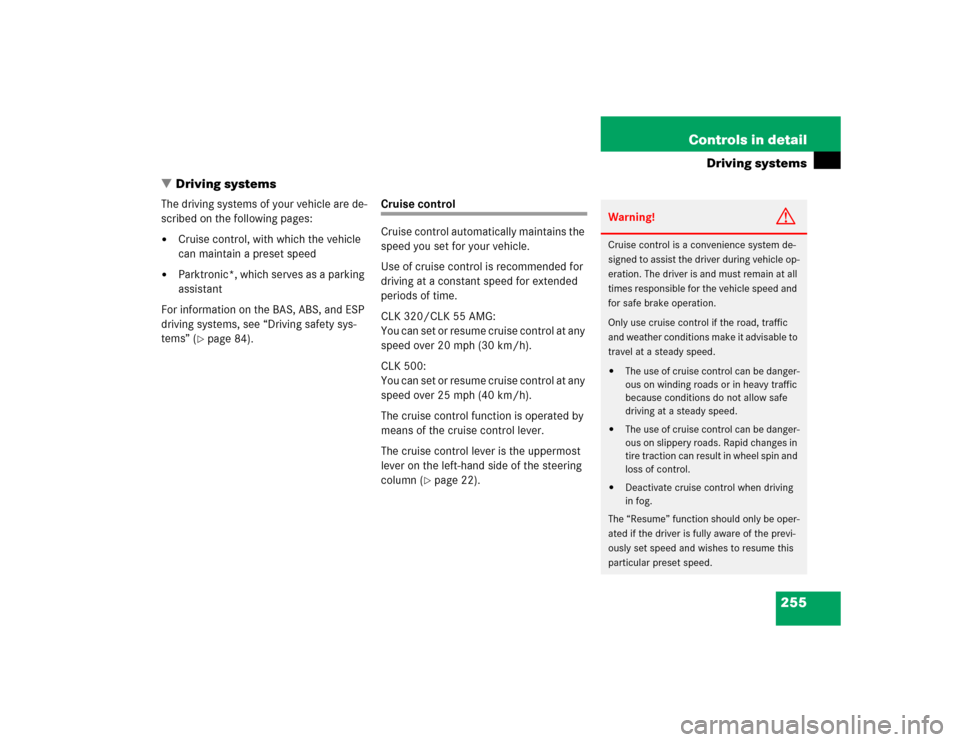 MERCEDES-BENZ CLK55AMG CABRIOLET 2005 A209 Owners Manual 255 Controls in detail
Driving systems
Driving systems
The driving systems of your vehicle are de-
scribed on the following pages:
Cruise control, with which the vehicle 
can maintain a preset speed