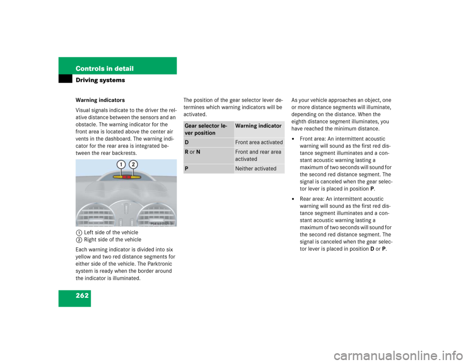 MERCEDES-BENZ CLK500 CABRIOLET 2005 A209 Owners Manual 262 Controls in detailDriving systemsWarning indicators
Visual signals indicate to the driver the rel-
ative distance between the sensors and an 
obstacle. The warning indicator for the 
front area is