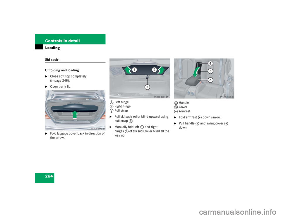MERCEDES-BENZ CLK320 CABRIOLET 2005 A209 Owners Manual 264 Controls in detailLoadingSki sack*
Unfolding and loading
Close soft top completely 
(page 248).

Open trunk lid.

Fold luggage cover back in direction of 
the arrow.1Left hinge
2Right hinge
3P