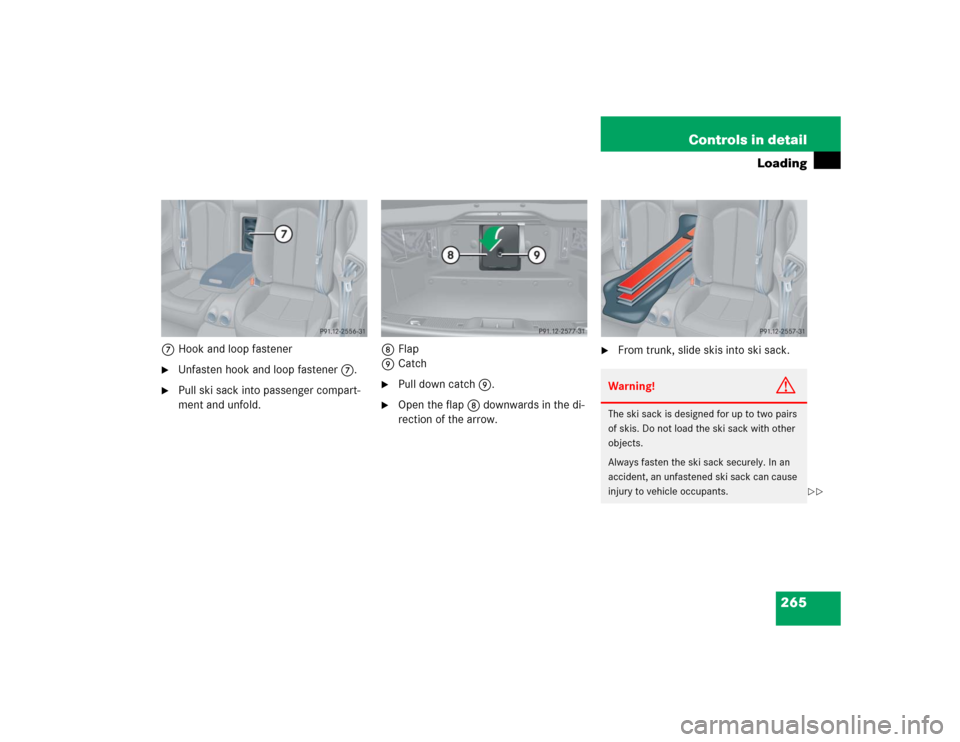 MERCEDES-BENZ CLK320 CABRIOLET 2005 A209 Owners Manual 265 Controls in detail
Loading
7Hook and loop fastener
Unfasten hook and loop fastener7.

Pull ski sack into passenger compart-
ment and unfold.8Flap
9Catch

Pull down catch9.

Open the flap8 down